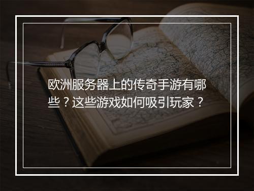 欧洲服务器上的传奇手游有哪些？这些游戏如何吸引玩家？