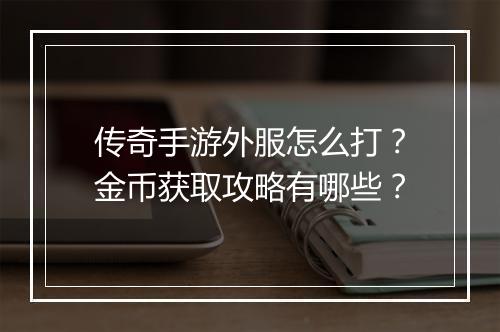 传奇手游外服怎么打？金币获取攻略有哪些？