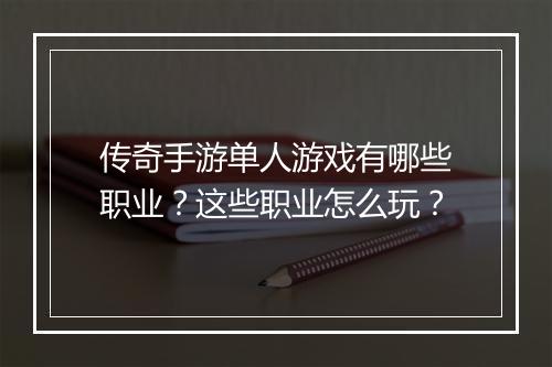 传奇手游单人游戏有哪些职业？这些职业怎么玩？