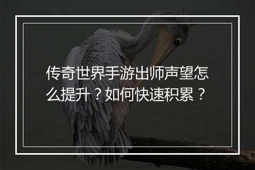 传奇世界手游出师声望怎么提升？如何快速积累？