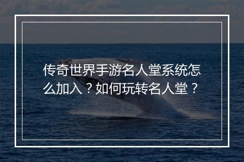 传奇世界手游名人堂系统怎么加入？如何玩转名人堂？