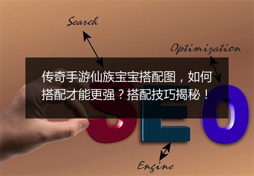 传奇手游仙族宝宝搭配图，如何搭配才能更强？搭配技巧揭秘！