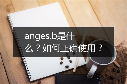 anges.b是什么？如何正确使用？