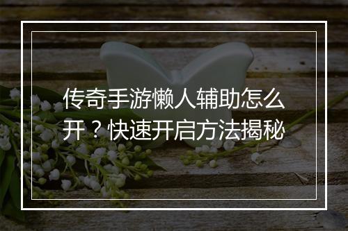 传奇手游懒人辅助怎么开？快速开启方法揭秘
