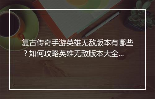 复古传奇手游英雄无敌版本有哪些？如何攻略英雄无敌版本大全？