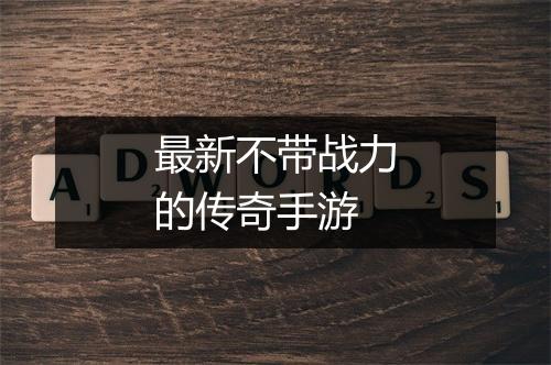 最新不带战力的传奇手游