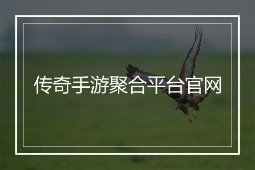 传奇手游聚合平台官网