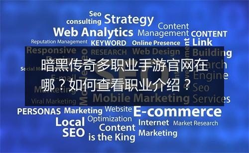 暗黑传奇多职业手游官网在哪？如何查看职业介绍？