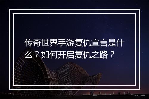 传奇世界手游复仇宣言是什么？如何开启复仇之路？
