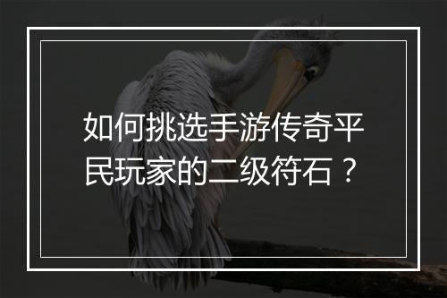 如何挑选手游传奇平民玩家的二级符石？
