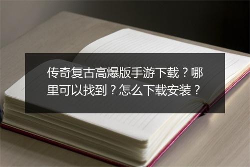 传奇复古高爆版手游下载？哪里可以找到？怎么下载安装？