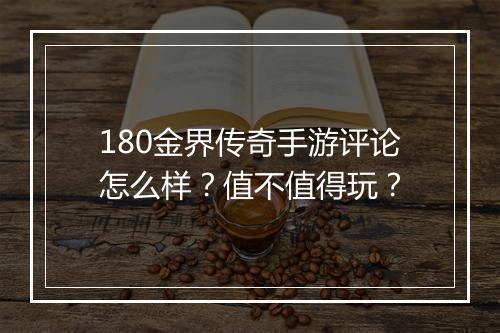 180金界传奇手游评论怎么样？值不值得玩？