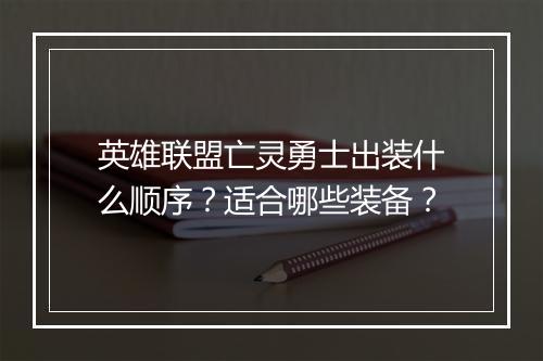 英雄联盟亡灵勇士出装什么顺序？适合哪些装备？