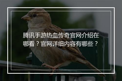 腾讯手游热血传奇官网介绍在哪看？官网详细内容有哪些？