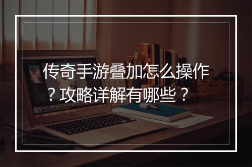 传奇手游叠加怎么操作？攻略详解有哪些？