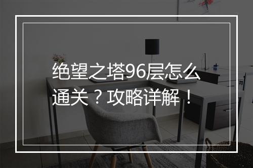 绝望之塔96层怎么通关？攻略详解！