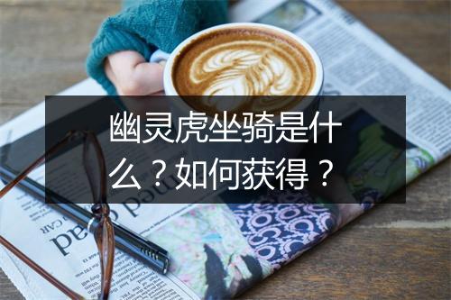 幽灵虎坐骑是什么？如何获得？