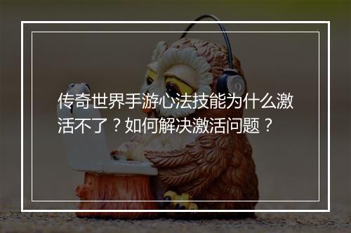 传奇世界手游心法技能为什么激活不了？如何解决激活问题？