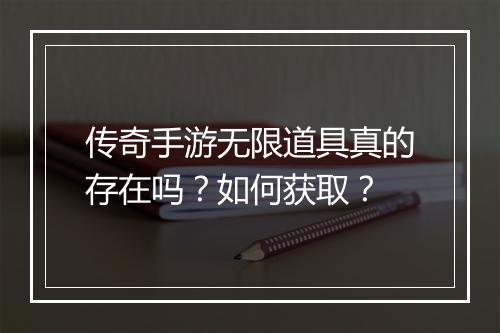传奇手游无限道具真的存在吗？如何获取？