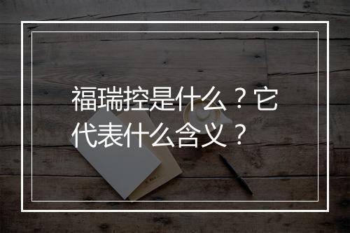 福瑞控是什么？它代表什么含义？