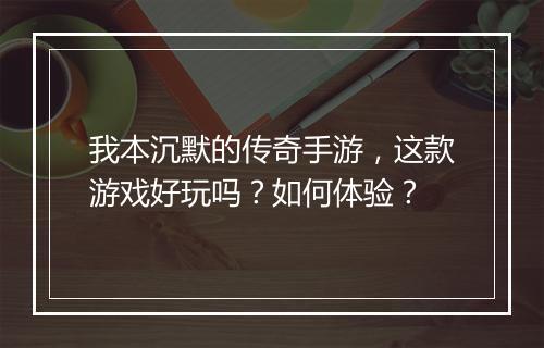 我本沉默的传奇手游，这款游戏好玩吗？如何体验？