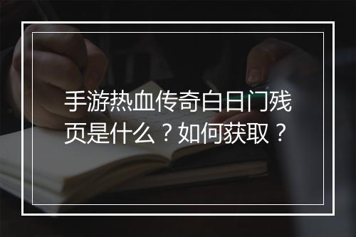 手游热血传奇白日门残页是什么？如何获取？