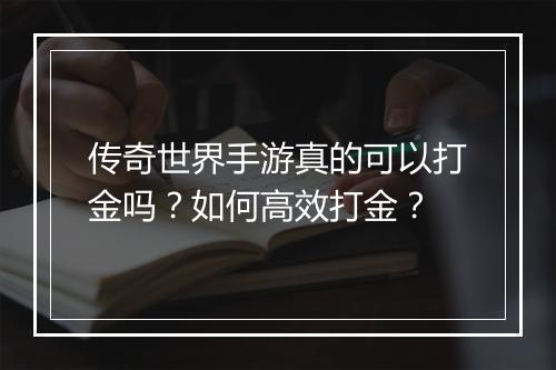 传奇世界手游真的可以打金吗？如何高效打金？