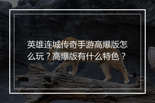 英雄连城传奇手游高爆版怎么玩？高爆版有什么特色？