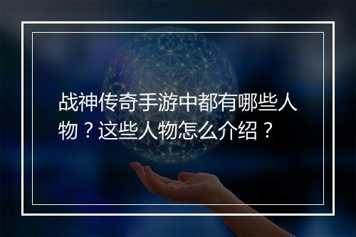 战神传奇手游中都有哪些人物？这些人物怎么介绍？