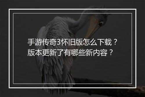 手游传奇3怀旧版怎么下载？版本更新了有哪些新内容？