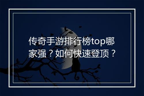 传奇手游排行榜top哪家强？如何快速登顶？