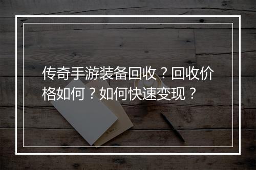 传奇手游装备回收？回收价格如何？如何快速变现？