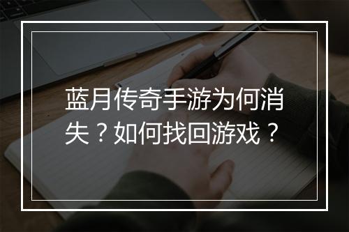 蓝月传奇手游为何消失？如何找回游戏？