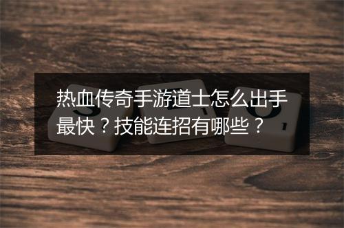 热血传奇手游道士怎么出手最快？技能连招有哪些？