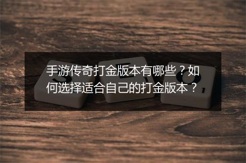 手游传奇打金版本有哪些？如何选择适合自己的打金版本？
