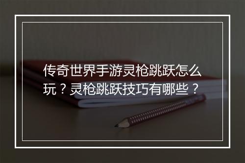 传奇世界手游灵枪跳跃怎么玩？灵枪跳跃技巧有哪些？