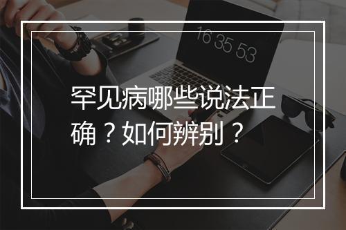 罕见病哪些说法正确？如何辨别？