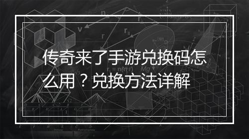 传奇来了手游兑换码怎么用？兑换方法详解