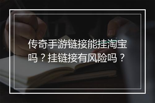 传奇手游链接能挂淘宝吗？挂链接有风险吗？