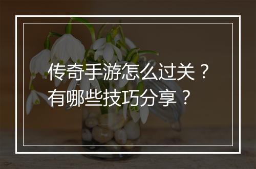 传奇手游怎么过关？有哪些技巧分享？