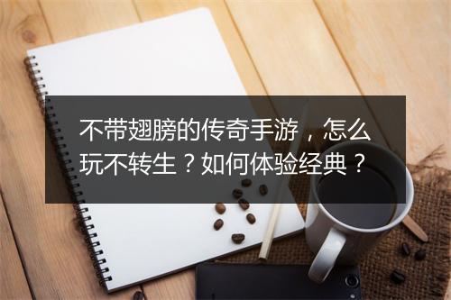 不带翅膀的传奇手游，怎么玩不转生？如何体验经典？