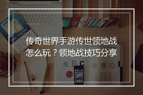 传奇世界手游传世领地战怎么玩？领地战技巧分享