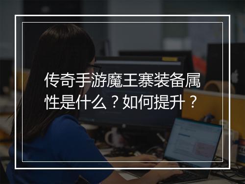 传奇手游魔王寨装备属性是什么？如何提升？