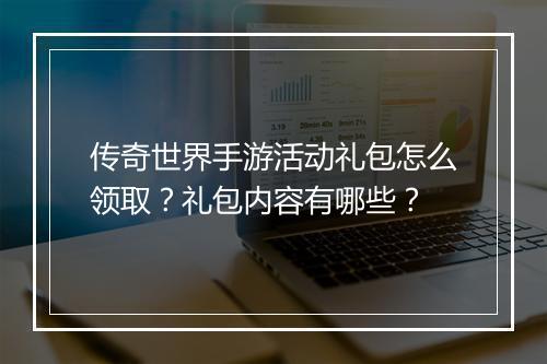 传奇世界手游活动礼包怎么领取？礼包内容有哪些？