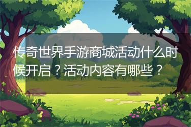 传奇世界手游商城活动什么时候开启？活动内容有哪些？