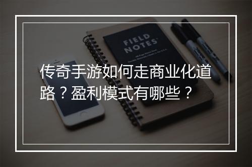 传奇手游如何走商业化道路？盈利模式有哪些？