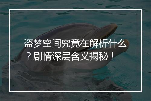 盗梦空间究竟在解析什么？剧情深层含义揭秘！