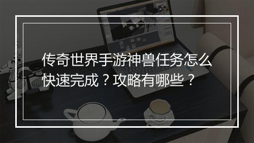 传奇世界手游神兽任务怎么快速完成？攻略有哪些？