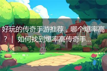 好玩的传奇手游推荐，哪个爆率高？｜ 如何找到爆率高传奇手游？