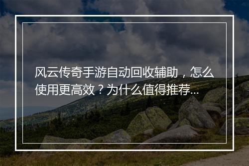 风云传奇手游自动回收辅助，怎么使用更高效？为什么值得推荐？